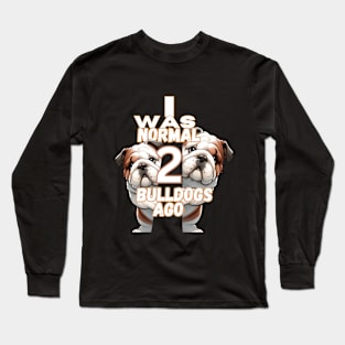 I Was Normal 2 Bulldogs Ago Long Sleeve T-Shirt